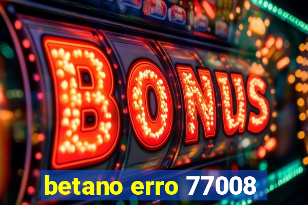 betano erro 77008